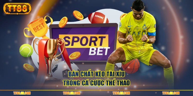 Bản chất kèo tài xỉu trong cá cược thể thao